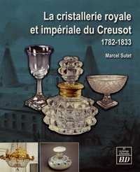 Marcel Sutet - La cristallerie royale et impériale du Creusot (1782-1833).