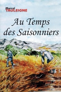 Marcel Tauleigne - Au Temps des Saisonniers.