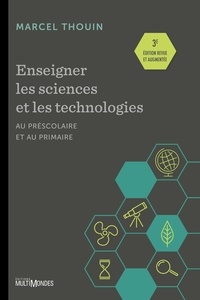 Marcel Thouin - Enseigner les sciences et les technologies au préscolaire et au primaire.