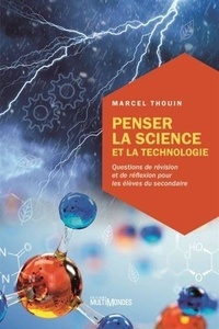 Marcel Thouin - Penser la science et la technologie - Questions de révision et de réflexion pour les élèves du secondaire.