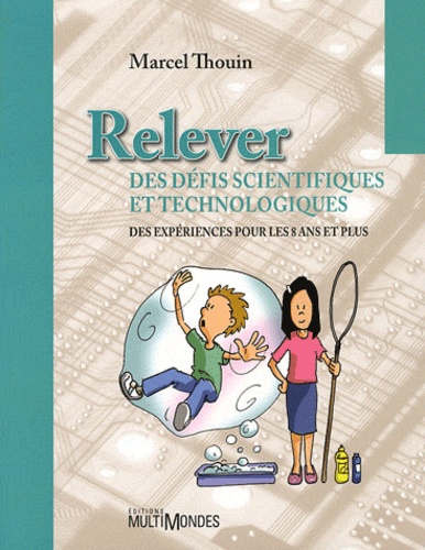 Marcel Thouin - Relever des défis scientifiques et technologiques - Des expériences pour les 8 ans et plus.