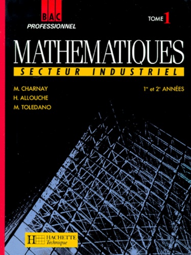 Marcel Toledano et Marc Charnay - Mathématiques Bac professionnel secteur industriel 1e et 2de années - Tome 1.