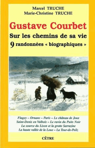 Marcel Truche et Marie-Christine Truche - Gustave Courbet - Sur les chemins de sa vie, 9 randonnées "biographiques".
