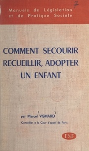 Marcel Vismard et Michel Lasne - Comment secourir, recueillir, adopter un enfant.