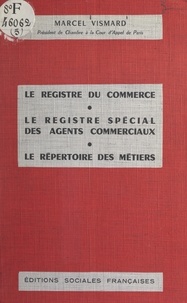 Marcel Vismard et Michel Lasne - Le registre du commerce, le registre spécial des agents commerciaux, le répertoire des métiers.