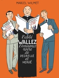 Marcel Wilmet - L'abbé Wallez, l'éminence noire de Degrelle à Hergé.