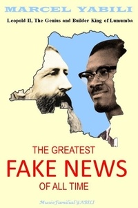 Marcel Yabili - The Greatest Fake News of All Time - Leopold II, the Genius and Builder King of Lumumba.