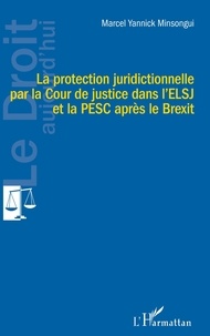 Marcel Yannick Minsongui - La protection juridictionnelle par la Cour de justice dans l'ELSJ et la PESC après le Brexit.