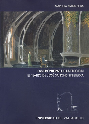 Marcela Beatriz Sosa - Las Fronteras De La Ficcion - El teatro de José Sanchis Sinisterra.