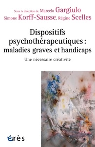 Marcela Gargiulo et Simone Korff-Sausse - Dispositifs psychothérapeutiques : maladies graves et handicaps - Une nécessaire créativité.