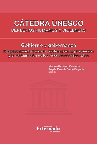 Cátedra Unesco. Derechos humanos y violencia: Gobierno y gobernanza. Desplazamiento forzado: análisis para la prevención y restauración de los vínculos sociales rotos