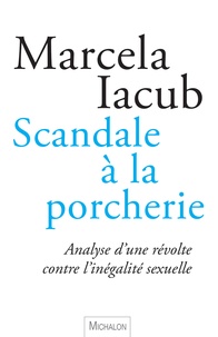 Marcela Iacub - Scandale à la porcherie - Analyse d'une révolte contre l'inégalité sexuelle.