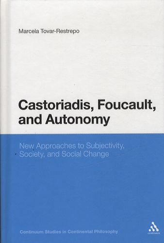 Marcela Tovar-Restrepo - Castoriadis, Foucault and Autonomy - New Approaches to Subjectivity, Society and Social Change.