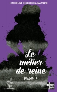 Marceline Desbordes-Valmore - Violette Tome 1 : Le métier de reine.