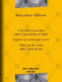 Marceline Valmore - L'Ancien Couvent des Capucines à Paris - Souvenirs de l'atelier d'un peintre - Paris ou le Livre des Cent-et-Un.