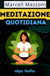  Marcell Mazzoni et  Alpz Italia - Meditazione Quotidiana : Consigli Per Una Vita Piena.