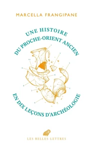 Une histoire du Proche-Orient ancien en dix leçons d’archéologie