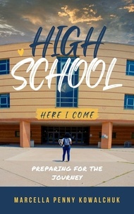  Marcella Penny Kowalchuk - High School Here I Come: Preparing For the Journey.