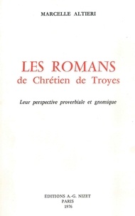 Marcelle Altieri - Les Romans de Chrétien de Troyes - Leur perspective proverbiale et gnomique.
