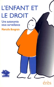 Marcelle Bongrain - L'Enfant Et Le Droit. Une Autonomie Sous Surveillance.