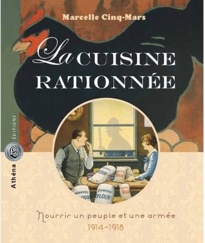 Marcelle Cinq-Mars - La cuisine rationnée - Nourrir un peuple et une armée (1914-1918).