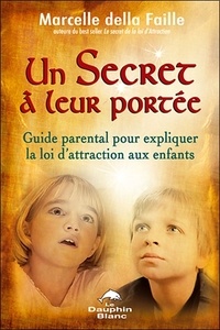 Marcelle della Faille - Un secret à leur portée - Guide parental pour expliquer la loi d'attraction aux enfants.