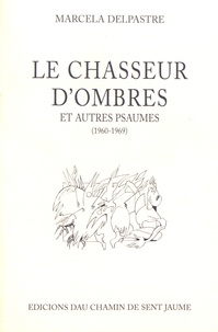 Marcelle Delpastre - Le chasseur d'ombres et autres psaumes (1960-1969).