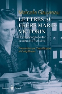 Marcelle Gauvreau et Yves Gingras - Lettres au frère Marie-Victorin - Correspondance sur la sexualité humaine.