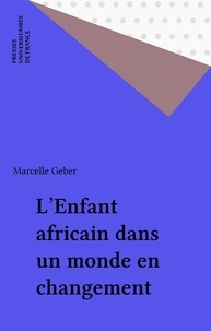 Marcelle Geber - L'enfant africain dans un monde en changement - Étude ethno-psychologique dans huit pays sud-africains.