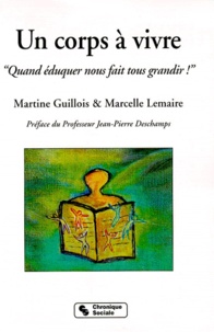 Marcelle Lemaire et Martine Guillois - Un Corps A Vivre. Quand Eduquer Nous Fait Tous Grandir !.