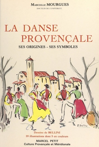 Marcelle Mourgues et Emmanuel Bellini - La danse provençale - Ses origines, ses symboles.