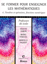 Marcelle Pauvert et Colette Dubois - Se Former Pour Enseigner Les Mathematiques. Tome 4, Nombres Et Operations, Fonctions Numeriques.