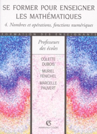 Marcelle Pauvert et Colette Dubois - Se Former Pour Enseigner Les Mathematiques. Tome 4, Nombres Et Operations, Fonctions Numeriques.