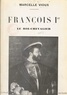 Marcelle Vioux - François Ier, le roi-chevalier - Illustré par le fac-similé de portraits et tableaux historiques.