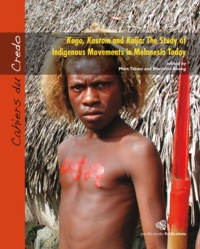 Marcellin Abong et Marc Tabani - Kago, Kastom and Kalja: The Study of Indigenous Movements in Melanesia Today.