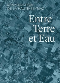 Téléchargez des ebooks gratuitement en ligne au format pdf Entre terre et eau  - Renaturation de la Haute-Seymaz 9782884743297 (French Edition)