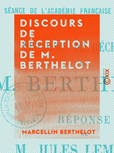 Discours de réception de M. Berthelot. Séance de l'Académie française du 2 mai 1901