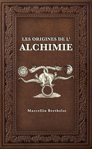 Marcellin Berthelot - Les Origines de l’Alchimie.