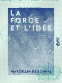 Marcellin Bonnal (de) - La Force et l'Idée - Lettres au général Cavaignac, sur les réformes d'Émile de Girardin.