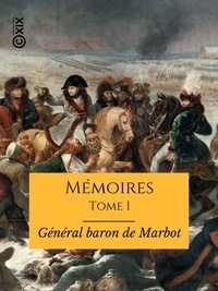 Marcellin de Marbot - Mémoires du général baron de Marbot - Tome I - Gênes, Austerlitz, Eylau.