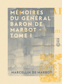 Marcellin Marbot (de) - Mémoires du général baron de Marbot - Tome I - Gênes, Austerlitz, Eylau.