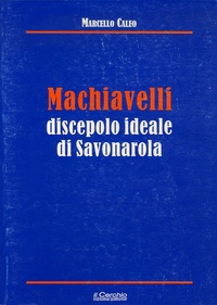 Marcello Caleo - Machiavelli discepolo ideale di Savonarola.