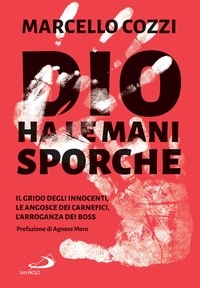 Marcello Cozzi - Dio ha le mani sporche - Il grido degli innocenti, le angosce dei carnefici, l'arroganza dei boss.