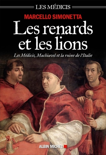 Les renards et les lions. Les Médicis, Machiavel et la ruine de l'Italie