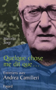 Marcello Sorgi - Quelque Chose Me Dit Que... Entretiens Avec Andrea Camilleri.