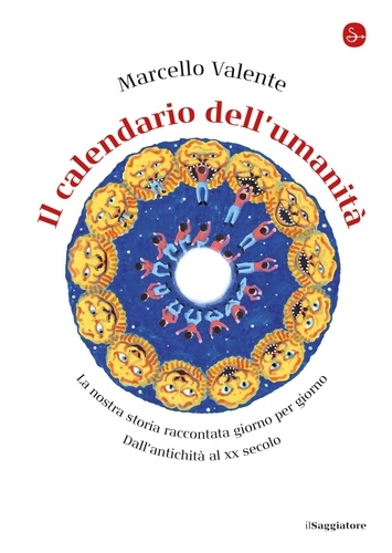 Marcello Valente - Il calendario dell'umanità - La nostra storia raccontata giorno per giorno. Dall'antichità al XX secolo.