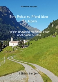 Marcellus Peuckert - Eine Reise zu Pferd über die Alpen - Auf den Spuren des Mailänder Boten und Corriere di Lindò.