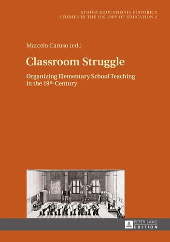 Marcelo Caruso - Classroom Struggle - Organizing Elementary School Teaching in the 19 th  Century.