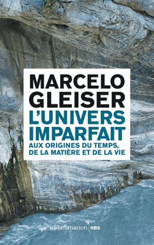 Marcelo Gleiser - L'univers imparfait - Aux origines du temps, de la matière et de la vie.