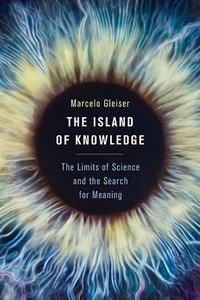 Marcelo Gleiser - The Island of Knowledge - The Limits of Science and the Search for Meaning.